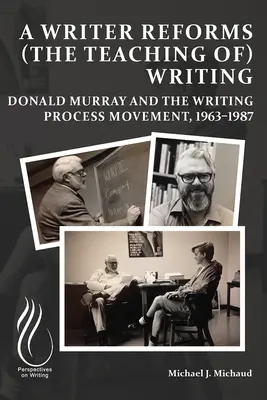 Pisarz reformuje (nauczanie) pisania: Donald Murray i ruch procesu pisania, 1963-1987 - A Writer Reforms (the Teaching Of) Writing: Donald Murray and the Writing Process Movement, 1963-1987