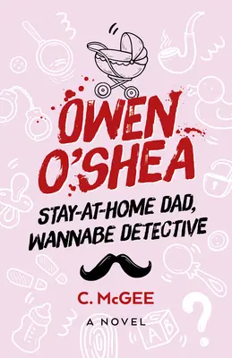 Owen O'Shea: Tata w domu, niedoszły detektyw: Powieść - Owen O'Shea: Stay-At-Home Dad, Wannabe Detective: A Novel