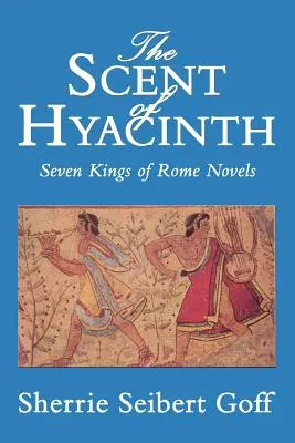 Zapach hiacyntu: Powieści o siedmiu królach Rzymu - The Scent of Hyacinth: Seven Kings of Rome Novels