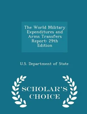 Raport o światowych wydatkach wojskowych i transferach broni: 29th Edition - Scholar's Choice Edition - The World Military Expenditures and Arms Transfers Report: 29th Edition - Scholar's Choice Edition