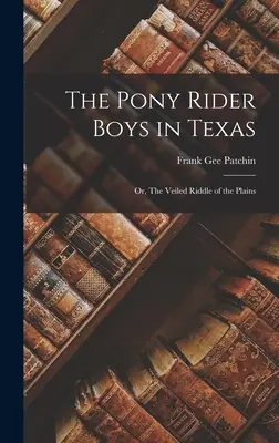 Chłopcy na kucykach w Teksasie: Albo: Zawoalowana zagadka równin - The Pony Rider Boys in Texas: Or, The Veiled Riddle of the Plains