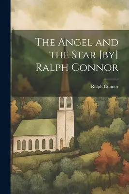 Anioł i gwiazda [autor:] Ralph Connor - The Angel and the Star [by] Ralph Connor