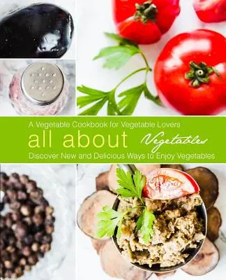 Wszystko o warzywach: Warzywna książka kucharska dla miłośników warzyw: Odkryj nowe i pyszne sposoby na delektowanie się warzywami (wydanie 2) - All About Vegetables: A Vegetable Cookbook for Vegetable Lovers: Discover New and Delicious Ways to Enjoy Vegetables (2nd Edition)