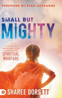 Mały, ale potężny: Przewodnik po wyposażaniu dzieci do walki duchowej - Small but Mighty: A Guide to Equipping Your Children for Spiritual Warfare