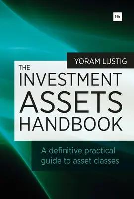 Podręcznik aktywów inwestycyjnych: Praktyczny przewodnik po klasach aktywów - The Investment Assets Handbook: A Definitive Practical Guide to Asset Classes