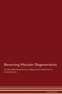 Odwracanie zwyrodnienia plamki żółtej The Raw Vegan Detoxification & Regeneration Workbook for Curing Patients. - Reversing Macular Degeneration The Raw Vegan Detoxification & Regeneration Workbook for Curing Patients.