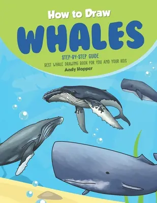 Jak rysować wieloryby krok po kroku: Najlepsza książka do rysowania wielorybów dla Ciebie i Twoich dzieci - How to Draw Whales Step-by-Step Guide: Best Whale Drawing Book for You and Your Kids