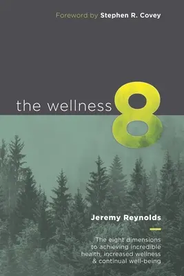 The Wellness 8: Osiem wymiarów osiągania niesamowitego zdrowia, zwiększonego dobrostanu i ciągłego dobrego samopoczucia - The Wellness 8: The eight dimensions to achieving incredible health, increased wellness & continual well-being