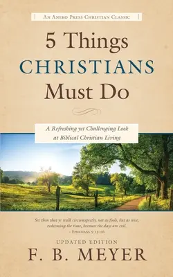 5 rzeczy, które chrześcijanie muszą zrobić: Odświeżające, ale wymagające spojrzenie na biblijne życie chrześcijańskie - 5 Things Christians Must Do: A Refreshing yet Challenging Look at Biblical Christian Living