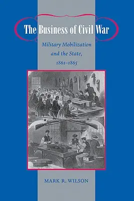 Biznes wojny domowej: mobilizacja wojskowa i państwo, 1861-1865 - The Business of Civil War: Military Mobilization and the State, 1861-1865