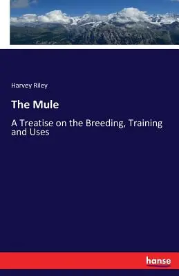 Muły: Traktat o hodowli, szkoleniu i zastosowaniach - The Mule: A Treatise on the Breeding, Training and Uses