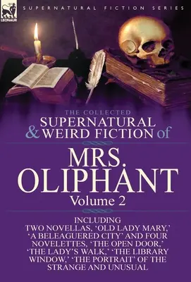 The Collected Supernatural and Weird Fiction of Mrs Oliphant: Volume 2-Including Two Novellas, 'Old Lady Mary', 'a Beleaguered City' and Four Novelet - The Collected Supernatural and Weird Fiction of Mrs Oliphant: Volume 2-Including Two Novellas, 'Old Lady Mary, ' 'a Beleaguered City' and Four Novelet