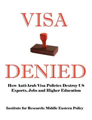 Odmowa wizy: jak antyarabska polityka wizowa niszczy amerykański eksport, miejsca pracy i szkolnictwo wyższe - Visa Denied: How Anti-Arab Visa Policies Destroy Us Exports, Jobs and Higher Education