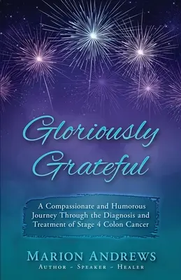 Gloriously Grateful: Podróż przez diagnozę i leczenie raka jelita grubego opowiedziana ze współczuciem i humorem - Gloriously Grateful: A Journey Through the Diagnosis and Treatment of Colon Cancer Told with Compassion and Humor