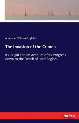 Inwazja na Krym: Jej początki i opis postępów aż do śmierci lorda Raglana - The Invasion of the Crimea: Its Origin and an Account of its Progress down to the Death of Lord Raglan