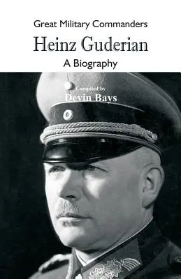 Wielcy dowódcy wojskowi - Heinz Guderian: Biografia - Great Military Commanders - Heinz Guderian: A Biography