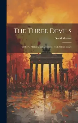 Trzy diabły: Lutra, Miltona i Goethego; z innymi esejami - The Three Devils: Luther's, Milton's, and Goethe's; With Other Essays