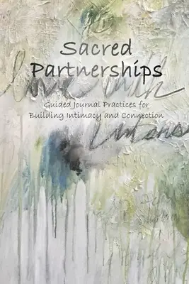 Święte partnerstwa: Praktyki z przewodnikiem dla budowania intymności i więzi - Sacred Partnerships: Guided Journal Practices for Building Intimacy and Connection