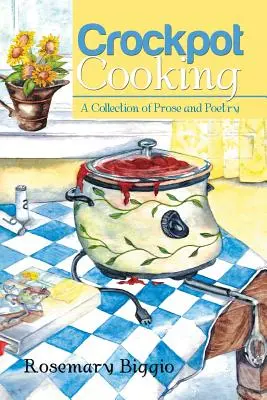 Gotowanie w garnku: Zbiór prozy i poezji - Crockpot Cooking: A Collection of Prose and Poetry
