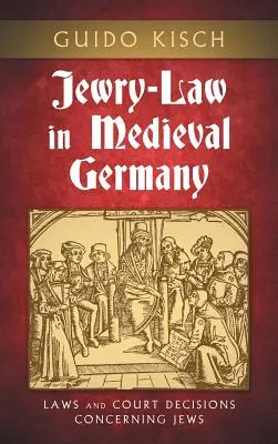 Prawo żydowskie w średniowiecznych Niemczech: Ustawy i decyzje sądowe dotyczące Żydów - Jewry-Law in Medieval Germany: Laws and Court Decisions Concerning Jews