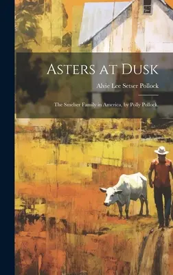 Astry o zmierzchu; rodzina Smelserów w Ameryce, autor: Polly Pollock. - Asters at Dusk; the Smelser Family in America, by Polly Pollock.