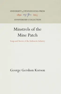 Minstrels of the Mine Patch: Pieśni i historie przemysłu antracytowego - Minstrels of the Mine Patch: Songs and Stories of the Anthracite Industry