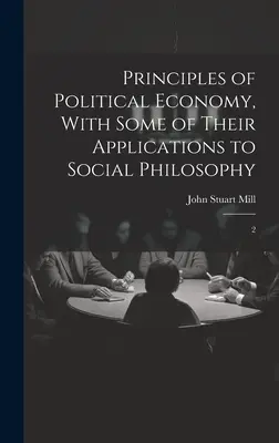 Zasady ekonomii politycznej, z niektórymi ich zastosowaniami do filozofii społecznej: 2 - Principles of Political Economy, With Some of Their Applications to Social Philosophy: 2