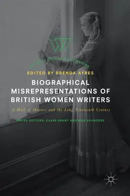 Biograficzne przeinaczenia brytyjskich pisarek: A Hall of Mirrors i długi dziewiętnasty wiek - Biographical Misrepresentations of British Women Writers: A Hall of Mirrors and the Long Nineteenth Century