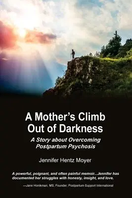 Matka wychodzi z ciemności: Opowieść o przezwyciężaniu psychozy poporodowej - A Mother's Climb Out Of Darkness: A Story about Overcoming Postpartum Psychosis