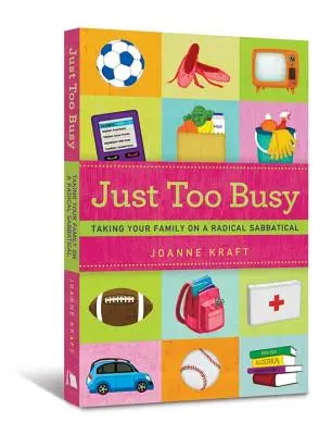 Po prostu zbyt zajęty: Zabierz swoją rodzinę na radykalny sabat - Just Too Busy: Taking Your Family on a Radical Sabbatical