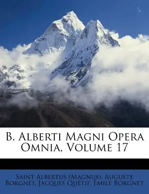 B. Alberti Magni Opera Omnia, tom 17 ((Magnus) Saint Albertus) - B. Alberti Magni Opera Omnia, Volume 17 ((Magnus) Saint Albertus)