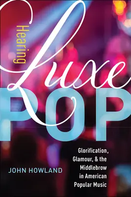 Hearing Luxe Pop: Gloryfikacja, przepych i średniowiecze w amerykańskiej muzyce popularnej, tom 2 - Hearing Luxe Pop: Glorification, Glamour, and the Middlebrow in American Popular Music Volume 2