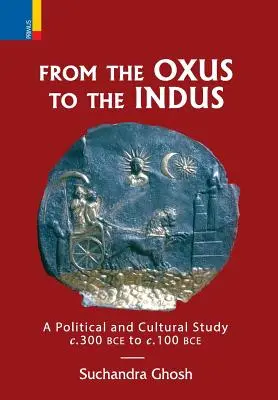 Od Oksusu do Indusu: Studium polityczne i kulturowe ok. 300 p.n.e. - ok. 100 p.n.e. - From The Oxus to The Indus: A Political and Cultural Study c. 300BCE - c. 100 BCE