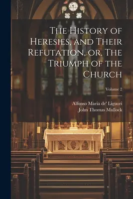 Historia herezji i ich obalenie, czyli triumf Kościoła; Tom 2 - The History of Heresies, and Their Refutation, or, The Triumph of the Church; Volume 2