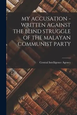 Moje oskarżenie - napisane przeciwko ślepej walce Malajskiej Partii Komunistycznej - My Accusation - Written Against the Blind Struggle of the Malayan Communist Party