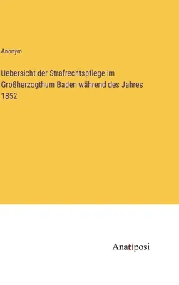Przegląd administracji prawa karnego w Wielkim Księstwie Badenii w roku 1852 - Uebersicht der Strafrechtspflege im Groherzogthum Baden whrend des Jahres 1852