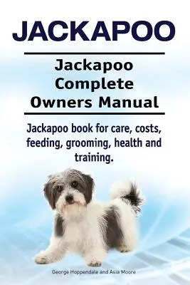 Jackapoo. Jackapoo Kompletna instrukcja obsługi. Książka Jackapoo na temat opieki, kosztów, karmienia, pielęgnacji, zdrowia i szkolenia. - Jackapoo. Jackapoo Complete Owners Manual. Jackapoo book for care, costs, feeding, grooming, health and training.
