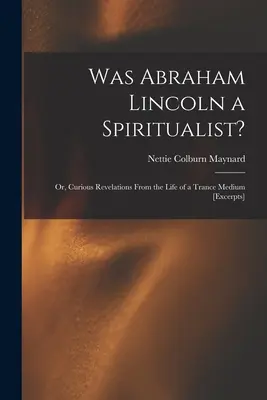 Czy Abraham Lincoln był spirytualistą?: lub, Ciekawe objawienia z życia medium transowego [fragmenty] - Was Abraham Lincoln a Spiritualist?: or, Curious Revelations From the Life of a Trance Medium [excerpts]