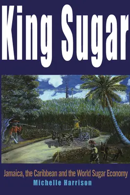 King Sugar: Jamajka, Karaiby i światowy przemysł cukrowniczy - King Sugar: Jamaica, the Caribbean and the World Sugar Industry