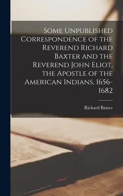 Niektóre niepublikowane korespondencje wielebnego Richarda Baxtera i wielebnego Johna Eliota, apostoła Indian amerykańskich, 1656-1682 - Some Unpublished Correspondence of the Reverend Richard Baxter and the Reverend John Eliot, the Apostle of the American Indians, 1656-1682