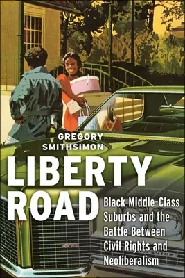 Liberty Road: Czarne przedmieścia klasy średniej i bitwa między prawami obywatelskimi a neoliberalizmem - Liberty Road: Black Middle-Class Suburbs and the Battle Between Civil Rights and Neoliberalism