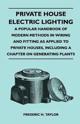 Private House Electric Lighting - Popularny podręcznik nowoczesnych metod okablowania i montażu w domach prywatnych, w tym rozdział o genach - Private House Electric Lighting - A Popular Handbook of Modern Methods in Wiring and Fitting as Applied to Private Houses, Including a Chapter on Gene