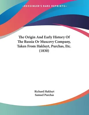 Pochodzenie i wczesna historia Rosji lub Kompanii Moskwy, zaczerpnięta z Hakluyta, Purchasa itp. (1830) - The Origin And Early History Of The Russia Or Muscovy Company, Taken From Hakluyt, Purchas, Etc. (1830)