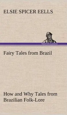 Bajki z Brazylii Jak i dlaczego Bajki z brazylijskiego folkloru - Fairy Tales from Brazil How and Why Tales from Brazilian Folk-Lore