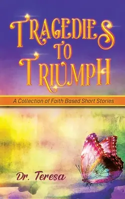 Od tragedii do triumfu: zbiór opowiadań opartych na wierze - Tragedies to Triumph: A Collection of Faith Based Short Stories