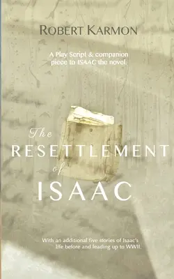 The Resettlement of Isaac: Scenariusz sztuki i utwór towarzyszący powieści Isaac - The Resettlement of Isaac: A play Script and companion piece to Isaac the novel