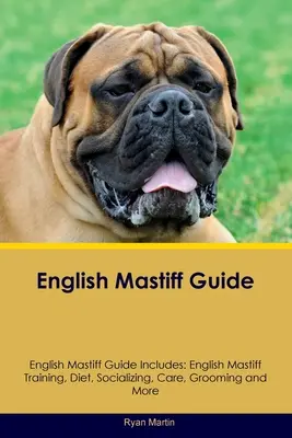 Przewodnik po mastifie angielskim Przewodnik po mastifie angielskim zawiera: Szkolenie mastifa angielskiego, dieta, socjalizacja, opieka, pielęgnacja, hodowla i nie tylko - English Mastiff Guide English Mastiff Guide Includes: English Mastiff Training, Diet, Socializing, Care, Grooming, Breeding and More