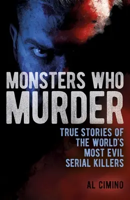 Potwory, które mordują: Prawdziwe historie najgorszych seryjnych morderców na świecie - Monsters Who Murder: True Stories of the World's Most Evil Serial Killers