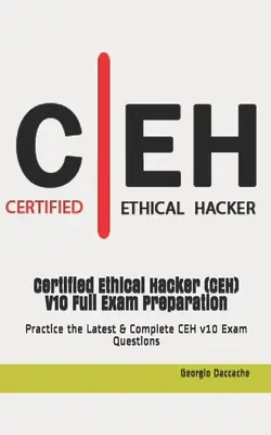 Pełne przygotowanie do egzaminu Certified Ethical Hacker (CEH) V10: Przećwicz najnowsze i kompletne pytania egzaminacyjne CEH v10 - Certified Ethical Hacker (CEH) V10 Full Exam Preparation: Practice the Latest & Complete CEH v10 Exam Questions