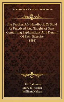 The Teacher's Handbook Of Slojd As Practiced And Taught At Naas, Containing Explanations And Details Of Each Exercise (1891)